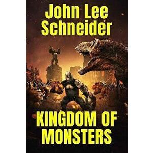 Kingdom of Monsters, Paperback - John Lee Schneider imagine