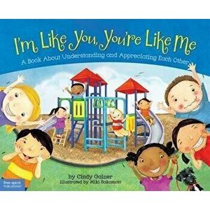 I'm Like You, You're Like Me: A Book about Understanding and Appreciating Each Other, Hardcover - Cindy Gainer imagine