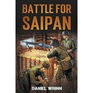 Battle for Saipan: 1944 Pacific D-Day in the Mariana Islands, Paperback - Daniel Wrinn imagine