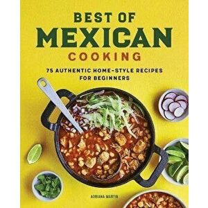 Best of Mexican Cooking: 75 Authentic Home-Style Recipes for Beginners, Paperback - Adriana Martin imagine