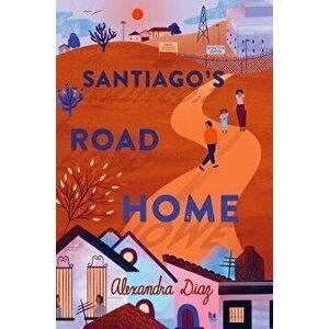 Santiago's Road Home, Paperback - Alexandra Diaz imagine