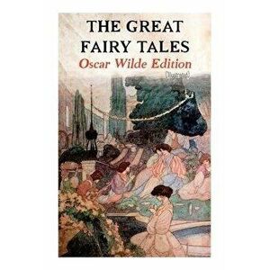 The Great Fairy Tales - Oscar Wilde Edition (Illustrated): The Happy Prince, The Nightingale and the Rose, The Devoted Friend, The Selfish Giant, The imagine