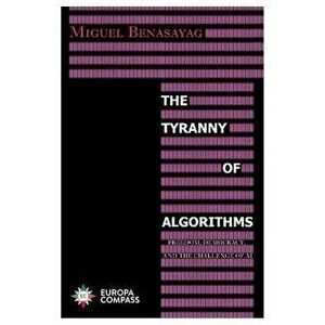 The Tyranny of Algorithms: Freedom, Democracy, and the Challenge of AI, Paperback - Miguel Benasayag imagine