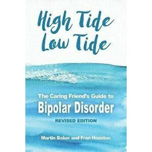 High Tide, Low Tide: The Caring Friend's Guide to Bipolar Disorder (Revised edition), Paperback - Fran Houston imagine