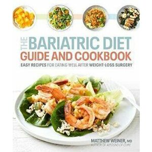 The Bariatric Diet Guide and Cookbook: Easy Recipes for Eating Well After Weight-Loss Surgery, Paperback - Matthew Dr Weiner imagine