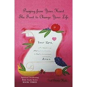 Praying from Your Heart: The Fruit to Change Your Life, Paperback - Gail Erwin Hale imagine
