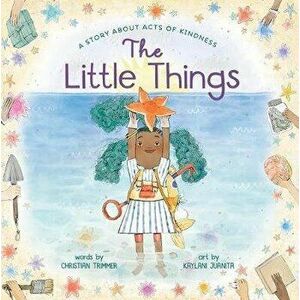 The Little Things: A Story about Acts of Kindness, Hardcover - Christian Trimmer imagine