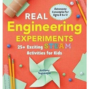 Real Engineering Experiments: 25+ Exciting Steam Activities for Kids, Paperback - Anthony Tegtmeyer imagine