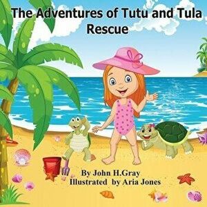 The Adventures of Tutu and Tula. Rescue, Paperback - John Gray imagine