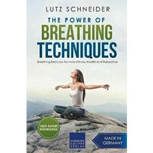 The Power of Breathing Techniques - Breathing Exercises for more Fitness, Health and Relaxation, Paperback - Lutz Schneider imagine