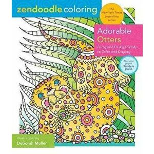 Zendoodle Coloring: Adorable Otters: Furry and Frisky Friends to Color and Display, Paperback - Deborah Muller imagine