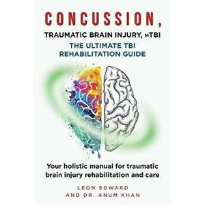 CONCUSSION, TRAUMATIC BRAIN INJURY, mTBI ULTIMATE REHABILITATION GUIDE: Your holistic manual for traumatic brain injury rehabilitation and care - Anum imagine