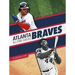 Atlanta Braves All-Time Greats, Paperback - Brendan Flynn imagine