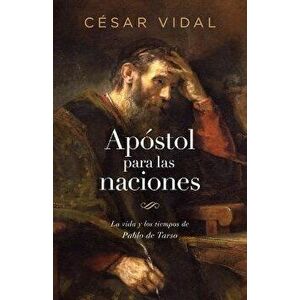 Apóstol Para Las Naciones: La Vida Y Los Tiempos de Pablo de Tarso, Paperback - Cesar Vidal imagine