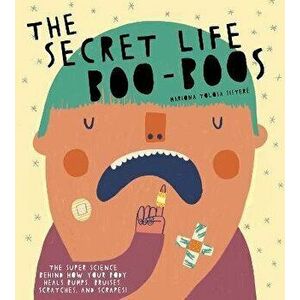 The Secret Life of Boo-Boos: The Super Science Behind How Your Body Heals Bumps, Bruises, Scratches, and Scrapes! - Mariona Tolosa Sisteré imagine