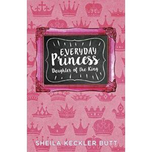 Everyday Princess: Daughter of the King, Paperback - Sheila Butt imagine