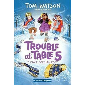 Trouble at Table 5 #4: I Can't Feel My Feet, Hardcover - Tom Watson imagine