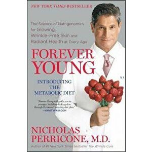 Forever Young: The Science of Nutrigenomics for Glowing, Wrinkle-Free Skin and Radiant Health at Every Age, Paperback - Nicholas Perricone imagine