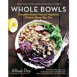 Whole Bowls: Complete Gluten-Free and Vegetarian Meals to Power Your Day, Paperback - Allison Day imagine