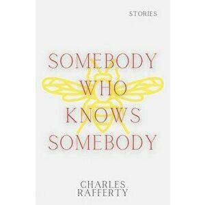 Somebody Who Knows Somebody, Paperback - Charles Rafferty imagine