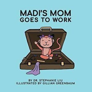 Madi's Mom Goes to Work, Paperback - Stephanie Liu imagine