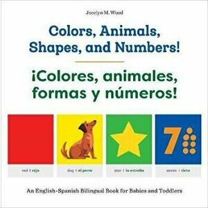 Colors, Animals, Shapes, and Numbers! / ¡Colores, Animales, Formas Y Números!: An English-Spanish Bilingual Book for Babies and Toddlers - Jocelyn M. imagine