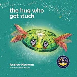 The Hug Who Got Stuck: Teaching children to access their heart and get free from sticky thoughts, Paperback - Andrew Newman imagine