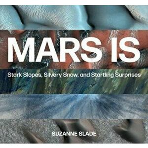 Mars Is: Stark Slopes, Silvery Snow, and Startling Surprises, Hardcover - Suzanne Slade imagine
