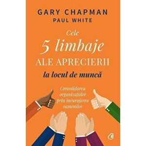 Cele 5 limbaje ale aprecierii la locul de munca - Gary Chapman, Paul White imagine