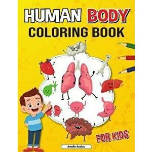 Human Body Coloring Book for Kids: Anatomy Coloring Book for Kids, The Human Anatomy Coloring Book to Learn and Understand Human Organs - Amelia Seale imagine
