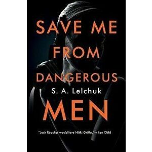 Save Me from Dangerous Men, Paperback - S. A. Lelchuk imagine