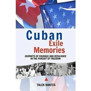 Cuban Exile Memories: Journeys of courage and resilience in the pursuit of freedom, Paperback - Talek Nantes imagine