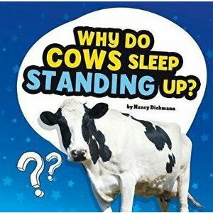 Why Do Cows Sleep Standing Up?: Answering Kids' Questions, Paperback - Nancy Dickmann imagine