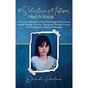 If Selective Mutism Had a Voice A True Compelling Story About My Struggle With A Severe Anxiety Disorder And How I Overcame it Through Christian Faith imagine