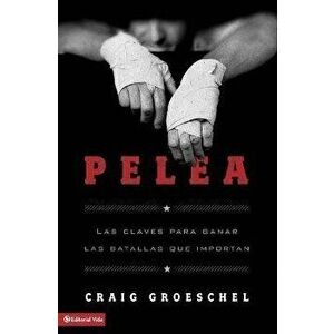 Pelea: Las Claves Para Ganar Las Batallas Que Importan, Paperback - Craig Groeschel imagine