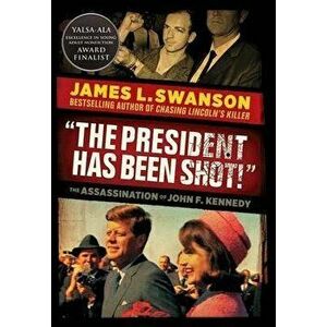 The President Has Been Shot!: The Assassination of John F. Kennedy, Paperback - James L. Swanson imagine