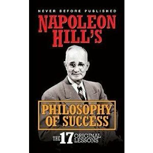 Napoleon Hill's Philosophy of Success: The 17 Original Lessons, Paperback - Napoleon Hill imagine
