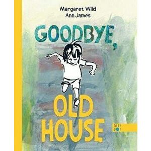 Goodbye, Old House, Hardcover - Margaret Wild imagine