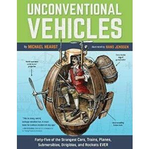 Unconventional Vehicles: Forty-Five of the Strangest Cars, Trains, Planes, Submersibles, Dirigibles, and Rockets Ever - Michael Hearst imagine