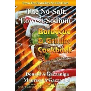 No Salt, Lowest Sodium Barbecue & Grilling Cookbook, Paperback - Maureen A. Gazzaniga imagine