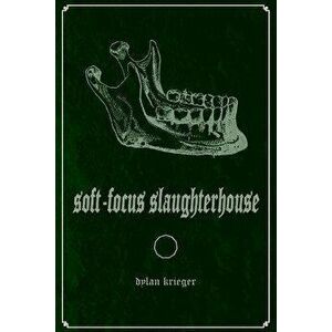 Soft-Focus Slaughterhouse, Paperback - Dylan Krieger imagine