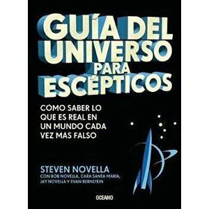 Guía del Universo Para Escépticos: Cómo Saber Lo Que Es Real En Un Mundo Cada Vez Más Falso, Paperback - Steven Novella imagine