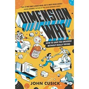 Dimension Why: How to Save the Universe Without Really Trying, Hardcover - John Cusick imagine