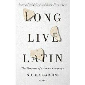 Long Live Latin: The Pleasures of a Useless Language, Paperback - Nicola Gardini imagine