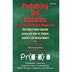 Probability and Statistics for 12-Year-Olds (and Maybe You): Plain English Simply Explained, Lessons and Ideas for Students, Gamblers, and Decision Ma imagine