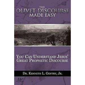 The Olivet Discoures Made Easy, Paperback - Kenneth L. Gentry imagine