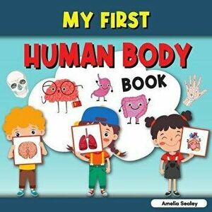 My First Human Body Book: Toddler Human Body, My First Human Body Parts Book for Kids, Paperback - Amelia Sealey imagine
