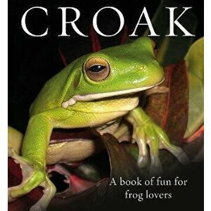 Croak: A Book of Fun for Frog Lovers, Hardcover - Phil Bishop imagine
