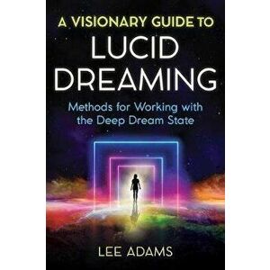 A Visionary Guide to Lucid Dreaming: Methods for Working with the Deep Dream State, Paperback - Lee Adams imagine