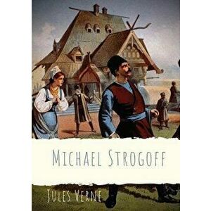 Michael Strogoff: A novel written by Jules Verne in 1876, Paperback - Jules Verne imagine